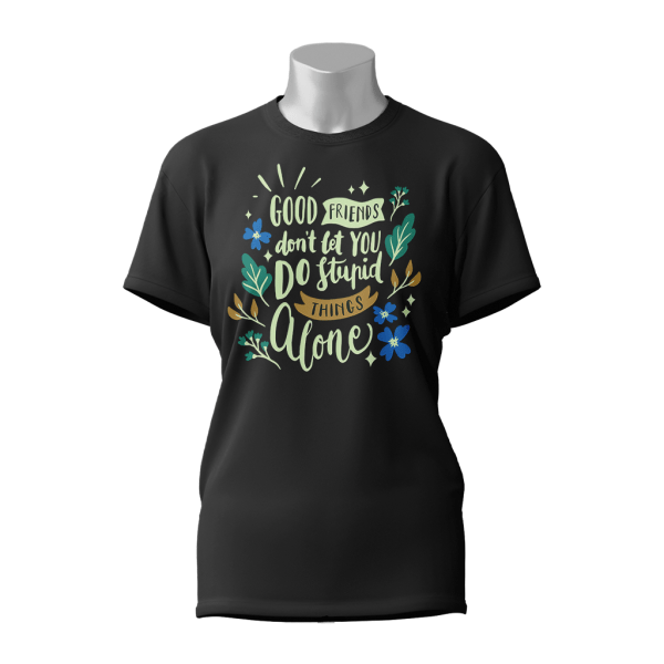 Female Printed Round Neck Half Sleeve T-Shirt-Good friend don't let you do stupid things alone