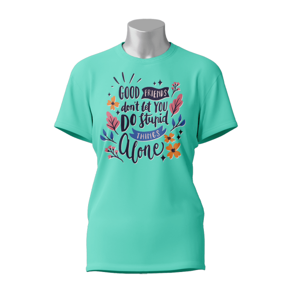 Female Printed Round Neck Half Sleeve T-Shirt-Good friend don't let you do stupid things alone