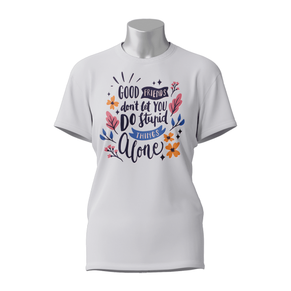 Female Printed Round Neck Half Sleeve T-Shirt-Good friend don't let you do stupid things alone