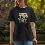 Good Life Ever - Half Sleeve T-Shirt For Women