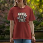 Good Life Ever - Half Sleeve T-Shirt For Women