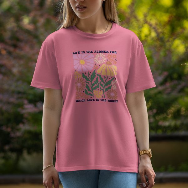 Life Is The Flower For Which Love Is The Honey - Half Sleeve T-Shirt For Women