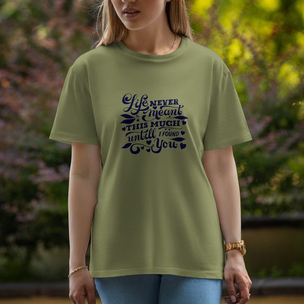 Life Never Meant This Much Until I Found You - Half Sleeve T-Shirt For Women